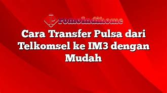 Cara Transfer Pulsa Dari M3 Ke Telkomsel